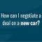 How to Negotiate a New Car Price Effectively